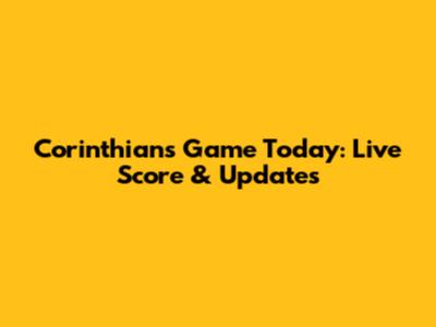 Corinthians Game Today: Live Score & Updates