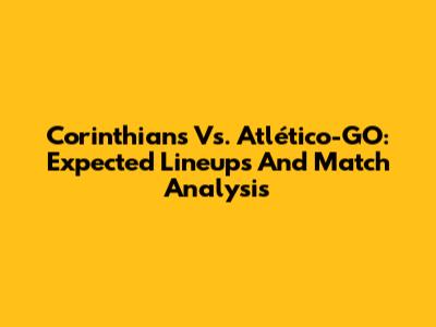 Corinthians Vs. Atlético-GO: Expected Lineups And Match Analysis