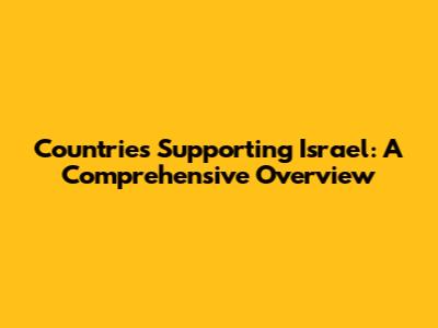 Countries Supporting Israel: A Comprehensive Overview