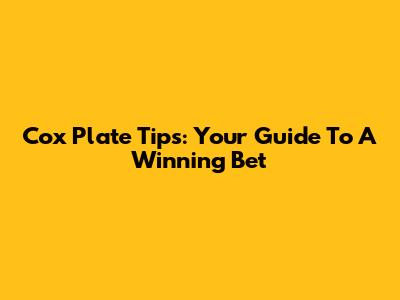 Cox Plate Tips: Your Guide To A Winning Bet