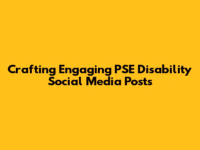 Crafting Engaging PSE Disability Social Media Posts