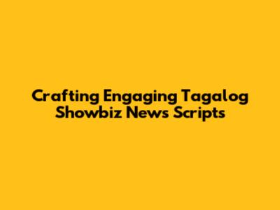 Crafting Engaging Tagalog Showbiz News Scripts