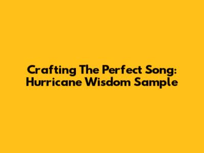 Crafting The Perfect Song: Hurricane Wisdom Sample