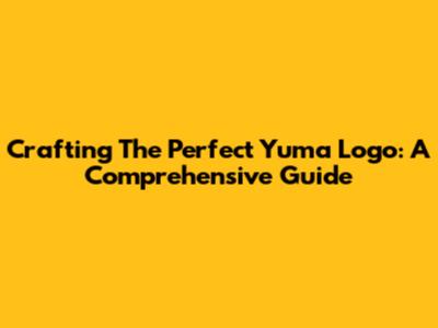 Crafting The Perfect Yuma Logo: A Comprehensive Guide