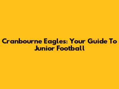 Cranbourne Eagles: Your Guide To Junior Football