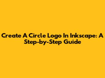 Create A Circle Logo In Inkscape: A Step-by-Step Guide