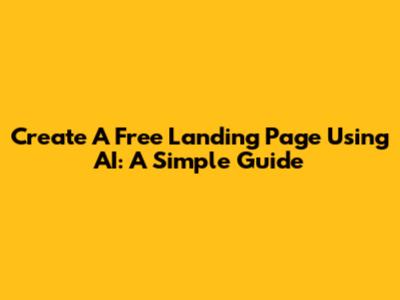 Create A Free Landing Page Using AI: A Simple Guide
