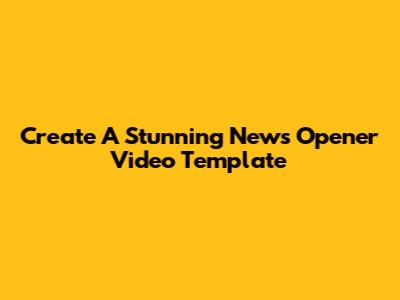 Create A Stunning News Opener Video Template