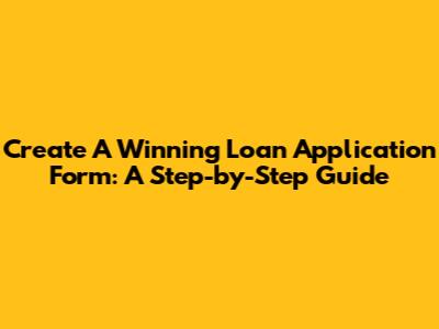 Create A Winning Loan Application Form: A Step-by-Step Guide
