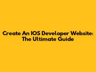 Create An IOS Developer Website: The Ultimate Guide