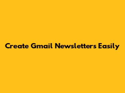 Create Gmail Newsletters Easily