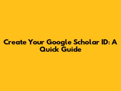 Create Your Google Scholar ID: A Quick Guide
