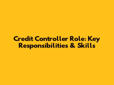 Credit Controller Role: Key Responsibilities & Skills