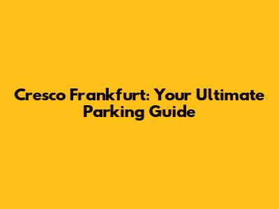 Cresco Frankfurt: Your Ultimate Parking Guide