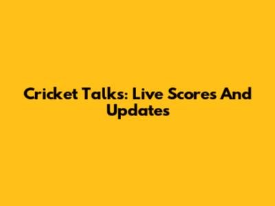 Cricket Talks: Live Scores And Updates