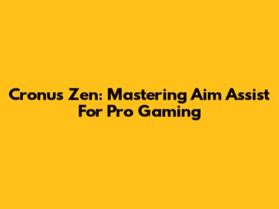 Cronus Zen: Mastering Aim Assist For Pro Gaming