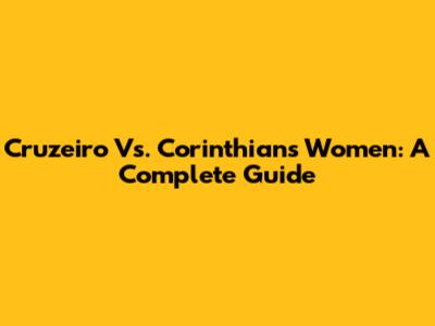 Cruzeiro Vs. Corinthians Women: A Complete Guide