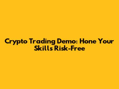 Crypto Trading Demo: Hone Your Skills Risk-Free