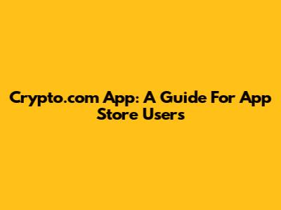 Crypto.com App: A Guide For App Store Users
