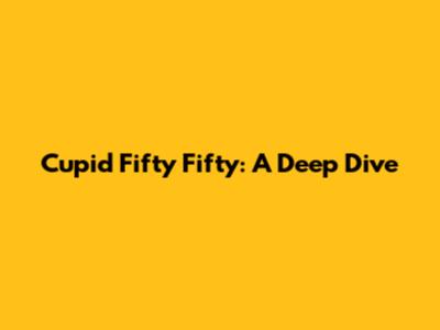 Cupid Fifty Fifty: A Deep Dive