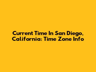 Current Time In San Diego, California: Time Zone Info