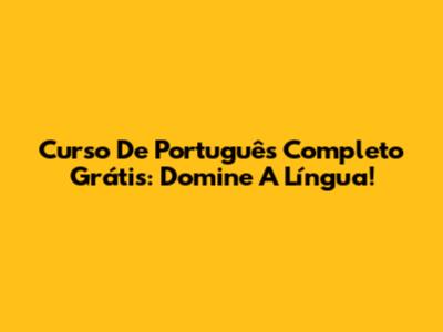 Curso De Português Completo Grátis: Domine A Língua!
