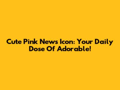 Cute Pink News Icon: Your Daily Dose Of Adorable!