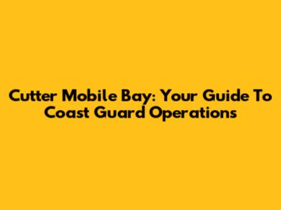 Cutter Mobile Bay: Your Guide To Coast Guard Operations