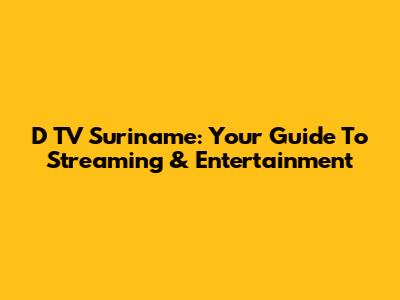 D TV Suriname: Your Guide To Streaming & Entertainment