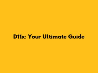 D11x: Your Ultimate Guide
