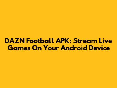 DAZN Football APK: Stream Live Games On Your Android Device