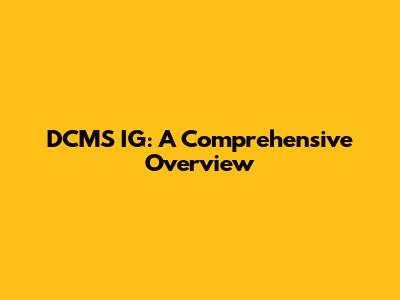 DCMS IG: A Comprehensive Overview