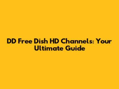 DD Free Dish HD Channels: Your Ultimate Guide