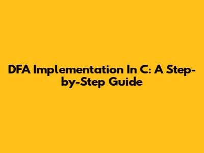 DFA Implementation In C: A Step-by-Step Guide