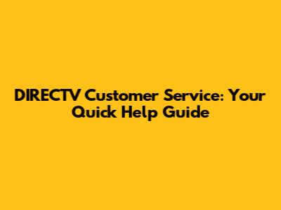 DIRECTV Customer Service: Your Quick Help Guide