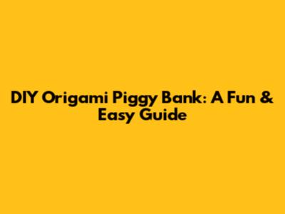 DIY Origami Piggy Bank: A Fun & Easy Guide