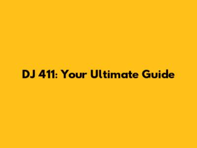 DJ 411: Your Ultimate Guide