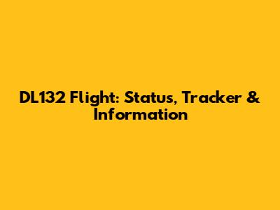 DL132 Flight: Status, Tracker & Information