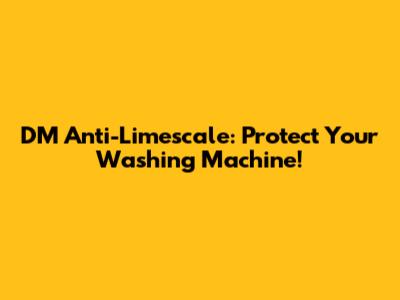 DM Anti-Limescale: Protect Your Washing Machine!