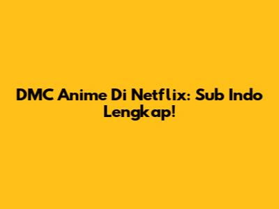 DMC Anime Di Netflix: Sub Indo Lengkap!