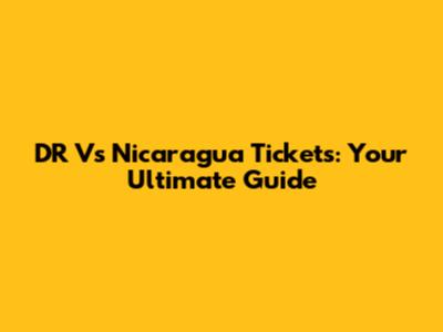 DR Vs Nicaragua Tickets: Your Ultimate Guide