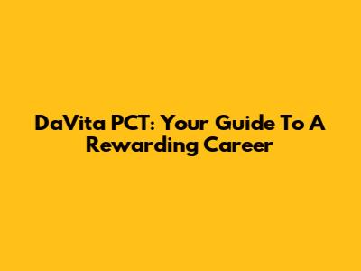 DaVita PCT: Your Guide To A Rewarding Career