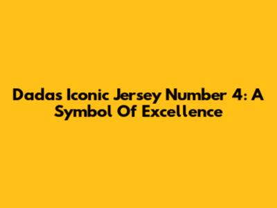 Dada's Iconic Jersey Number 4: A Symbol Of Excellence
