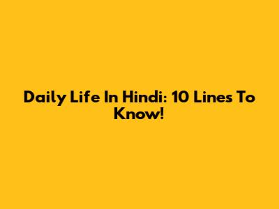 Daily Life In Hindi: 10 Lines To Know!