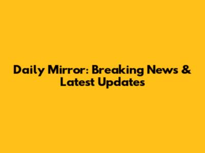 Daily Mirror: Breaking News & Latest Updates