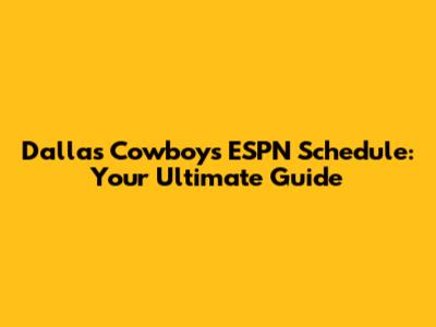 Dallas Cowboys ESPN Schedule: Your Ultimate Guide