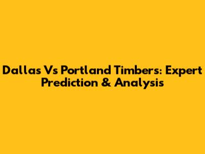 Dallas Vs Portland Timbers: Expert Prediction & Analysis