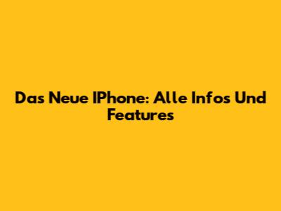 Das Neue IPhone: Alle Infos Und Features