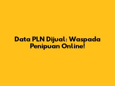 Data PLN Dijual: Waspada Penipuan Online!
