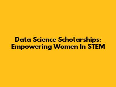 Data Science Scholarships: Empowering Women In STEM